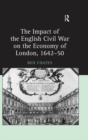 Image for The impact of the English Civil War on the economy of London, 1642-50