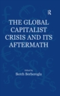 Image for The Global Capitalist Crisis and Its Aftermath: The Causes and Consequences of the Great Recession of 2008-2009
