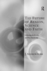 Image for The Future of Reason, Science and Faith: Following Modernity and Post-Modernity