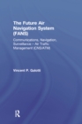 Image for The Future Air Navigation System (FANS): Communications, Navigation, Surveillance - Air Traffic Management (CNS/ATM)