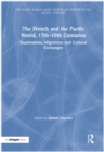 Image for The French and the Pacific world, 17th-19th centuries: explorations, migrations and cultural exchanges : v. 7