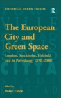 Image for The European city and green space: London, Stockholm, Helsinki and St Petersburg, 1850-2000