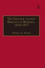 Image for The crusade against heretics in Bohemia, 1418-1437: sources and documents for the Hussite crusades