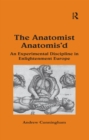 Image for The Anatomist Anatomis&#39;d: An Experimental Discipline in Enlightenment Europe