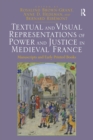 Image for Textual and Visual Representations of Power and Justice in Medieval France: Manuscripts and Early Printed Books