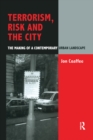 Image for Terrorism, risk, and the city: the making of a contemporary urban landscape