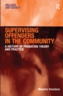 Image for Supervising offenders in the community: a history of probation, theory and practice