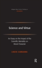 Image for Science and Virtue: An Essay on the Impact of the Scientific Mentality on Moral Character