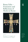 Image for Roma felix: formation and reflections of medieval Rome