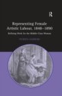 Image for Representing female artistic labour, 1848-1890: refining work for the middle-class woman
