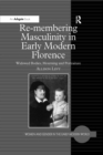 Image for Re-membering masculinity in early modern Florence: widowed bodies, mourning, and portraiture