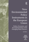 Image for New Environmental Policy Instruments in the European Union: Politics, Economics, and the Implementation of the Packaging Waste Directive