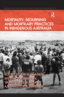 Image for Mortality, mourning and mortuary practices in indigenous Australia