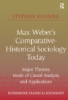 Image for Max Weber&#39;s comparative-historical sociology today: major themes, mode of causal analysis, and applications