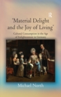 Image for &quot;Material delight and the joy of living&quot;: cultural consumption in the age of Enlightenment in Germany