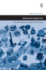 Image for Making the digital city: the early shaping of urban Internet space