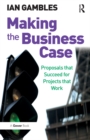 Image for Making the business case: proposals that succeed for projects that work