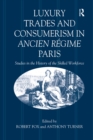 Image for Luxury Trades and Consumerism in Ancien Regime Paris: Studies in the History of the Skilled Workforce