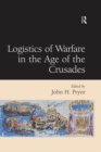 Image for Logistics of warfare in the Age of the Crusades: proceedings of a workshop held at the Centre for Medieval Studies, University of Sydney, 30 September to 4 October 2002