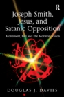 Image for Joseph Smith, Jesus, and satanic opposition: atonement, evil and the Mormon vision