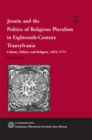 Image for Jesuits and the politics of religious pluralism in eighteenth century Transylvania: culture, politics, and religion, 1693-1773