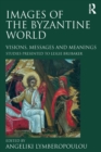 Image for Images of the Byzantine world: visions, messages and meanings : studies presented to Leslie Brubaker