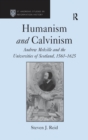 Image for Humanism and Calvinism: Andrew Melville and the Universities of Scotland, 1560-1625