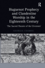 Image for Huguenot prophecy and clandestine worship in the eighteenth century: &#39;the sacred theatre of the Cevennes&#39;