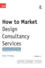 Image for How to Market Design Consultancy Services: Finding, Winning, Keeping and Developing Clients