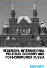 Image for Hegemony, international political economy and post-communist Russia