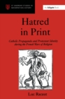 Image for Hatred in print: Catholic propaganda and protestant identity during the French wars of religion