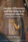 Image for Gender Differences and the Making of Liturgical History: Lifting a Veil on Liturgy&#39;s Past
