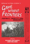Image for Games Without Frontiers: Football, Identity and Modernity