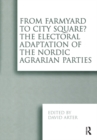 Image for From farmyard to city square?: the electoral adaptation of the Nordic agrarian parties