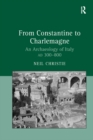 Image for From Constantine to Charlemagne: an archaeology of Italy, AD 300-800