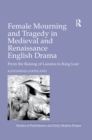 Image for Female mourning in medieval and Renaissance English drama: from the raising of Lazarus to King Lear