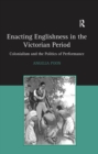Image for Enacting Englishness in the Victorian period: colonialism and the politics of performance