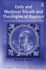 Image for Early and medieval rituals and theologies of baptism: from the New Testament to the Council of Trent