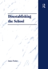 Image for Disestablishing the school: debunking justifications for state intervention in education