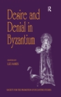 Image for Desire and Denial in Byzantium: Papers from the 31st Spring Symposium of Byzantine Studies, Brighton, March 1997