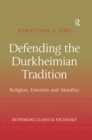 Image for Defending the Durkheimian tradition: religion, emotion, and morality