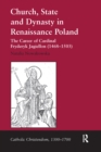 Image for Church, state and dynasty in Renaissance Poland: the career of Cardinal Fryderyk Jagiellon (1468-1503)