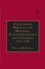 Image for Catechisms written for mothers, schoolmistresses and children, 1575-1750 : v. 2