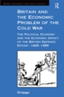 Image for Britain and the Economic Problem of the Cold War: The Political Economy and the Economic Impact of the British Defence Effort, 1945-1955