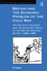 Image for Britain and the economic problem of the Cold War: the political economy and the economic impact of the British defence effort, 1945-1955