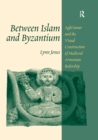 Image for Between Islam and Byzantium: Aght&#39;amar and the Visual Construction of Medieval Armenian Rulership