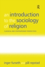 Image for An introduction to the sociology of religion: classical and contemporary perspectives