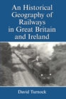 Image for An Historical Geography of Railways in Great Britain and Ireland