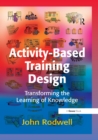 Image for Activity-based training design: transforming the learning of knowledge