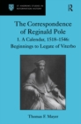 Image for The Correspondence of Reginald Pole: Volume 1  A Calendar, 1518-1546: Beginnings to Legate of Viterbo